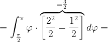 \dpi{120} =\int_{\frac{\pi }{2}}^{\pi }\varphi \cdot \overset{=\frac{3}{2}}{\overbrace{\left [ \frac{2^{2}}{2}-\frac{1^{2}}{2} \right ]}}\, d\varphi =